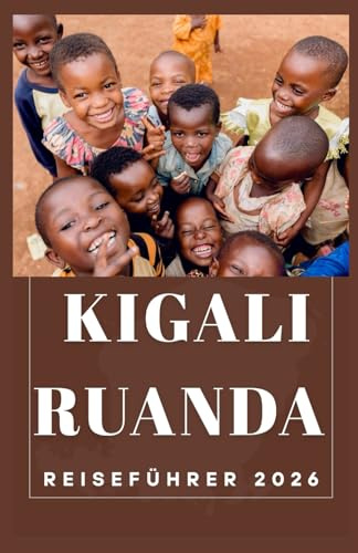 KIGALI RUANDA Reiseführer 2026 (AFRICA COUNTRIES UPDATED LOW BUDGET TRAVEL GUIDE (ENGLISH, GERMAN, ITALIAN, FRENCH, JAPANESE, SPANISH, DUTCH, POLISH), Band 59)