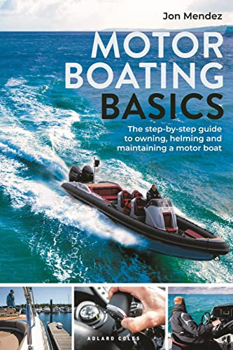 Motor Boating Basics: The step by step guide to owning, driving and maintaining a motor boat