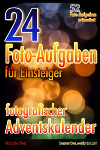 52 Foto-Aufgaben präsentiert: 24 Foto-Aufgaben: Fotografischer Adventskalender