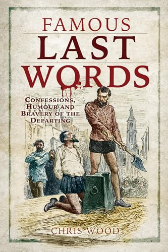 Famous Last Words: Confessions, Humour and Bravery of the Departing