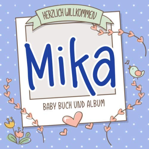 Herzlich Willkommen Mika - Baby Buch und Album: Personalisiertes Babybuch und Babyalbum, Geschenk zu Schwangerschaft und Geburt, Baby Name auf dem Cover