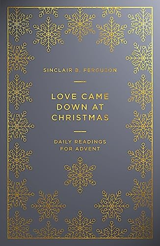 Love Came Down at Christmas: A Daily Advent Devotional (Devotions on 1 Corinthians 13 reflecting on Jesus: the source of authentic, divine, transforming love)