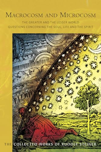 Macrocosm and Microcosm: The Greater and the Lesser World: Questions Concerning the Soul, Life and the Spirit (CW 119) (Volume 119) (The Collected Works of Rudolf Steiner)