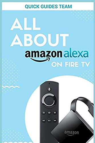 ALL ABOUT ALEXA ON AMAZON FIRE TV: Discover All Things Alexa Can Do For You