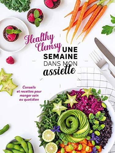 Une semaine dans mon assiette: Conseils et recettes pour manger sain au quotidien