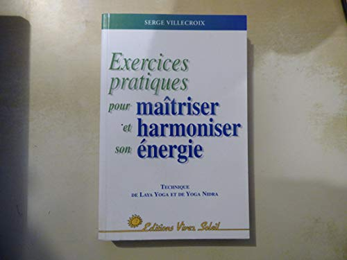 EXERCICES PRATIQUES POUR MAITRISER ET HARMONISER SON ENERGIE.: Technique de Laya Yoga et de Yoga Nidra
