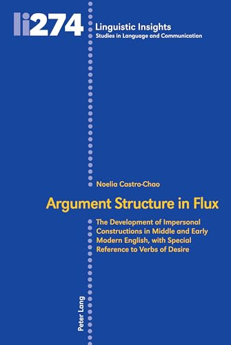 Argument Structure in Flux: The Development of Impersonal Constructions in Middle and Early Modern English, with Special Reference to Verbs of Desire (Linguistic Insights, Band 274)