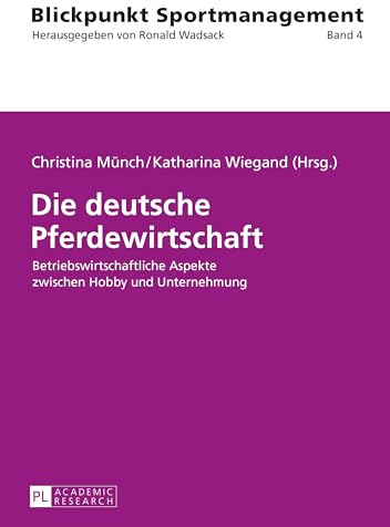 Die deutsche Pferdewirtschaft: Betriebswirtschaftliche Aspekte zwischen Hobby und Unternehmung (Blickpunkt Sportmanagement, Band 4)