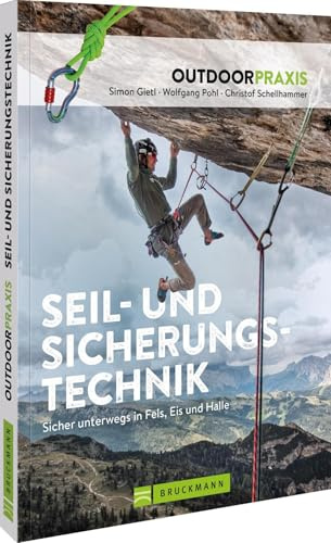 Outdoorpraxis Seil- und Sicherungstechnik: Sicher unterwegs in Fels, Eis und Halle – Meistere die Seil- und Sicherungstechnik beim Bergsteigen für maximale Sicherheit und Spaß im Freien.