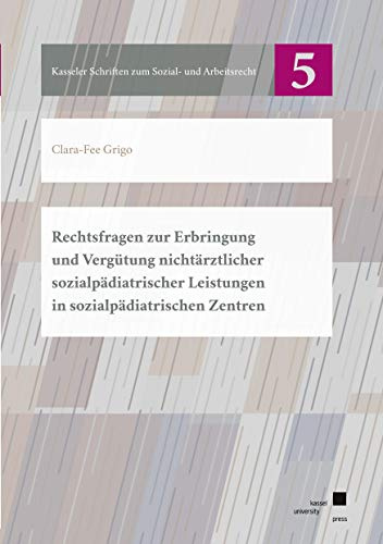 Rechtsfragen zur Erbringung und Vergütung nichtärztlicher sozialpädiatrischer Leistungen in sozialpädiatrischen Zentren (Kasseler Schriften zum Sozial- und Arbeitsrecht)