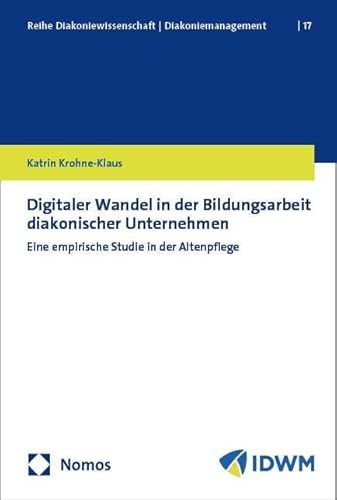 Digitaler Wandel in der Bildungsarbeit diakonischer Unternehmen: Eine empirische Studie in der Altenpflege (Reihe Diakoniewissenschaft │ Diakoniemanagement)