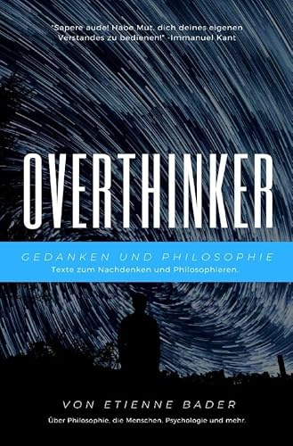Overthinker: Gedanken und Philosophie: Texte zum Nachdenken und Philosophieren