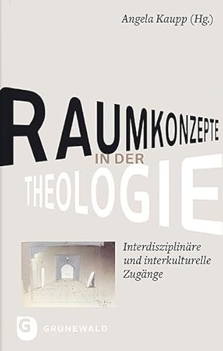Raumkonzepte in der Theologie: Interdisziplinäre und interkulturelle Zugänge