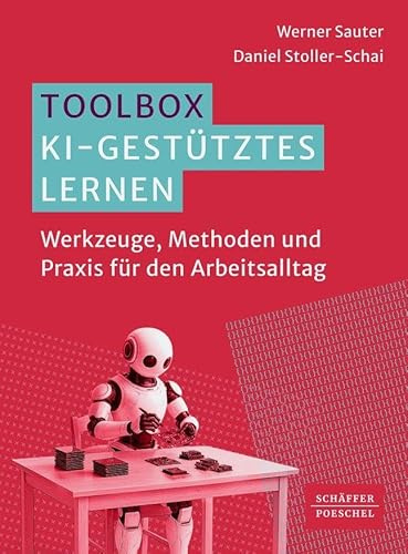 Toolbox KI-gestütztes Lernen: Werkzeuge, Methoden und Praxis für den Arbeitsalltag. Dialogische Lernmethoden mit generativer KI kombinieren und so selbstorganisiertes Lernen effektiv gestalten