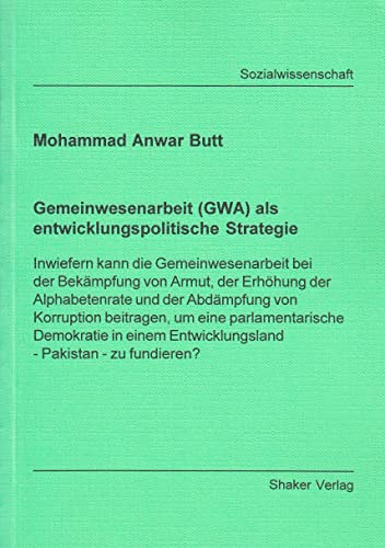Gemeinwesenarbeit (GWA) als entwicklungspolitische Strategie - Inwiefern kann die Gemeinwesenarbeit bei der Bekämpfung von Armut, der Erhöhung der ... Entwicklungsland - Pakistan - zu fundieren?