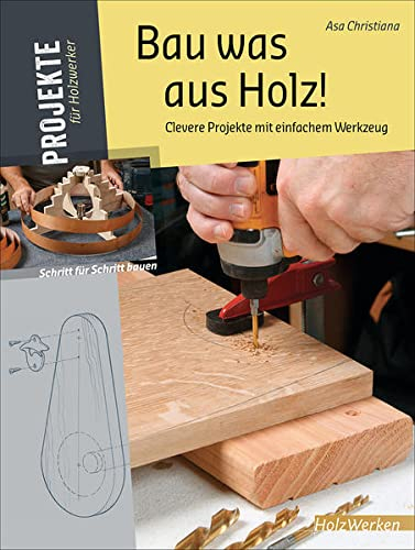 Bau was aus Holz!: Clevere Projekte mit einfachem Werkzeug