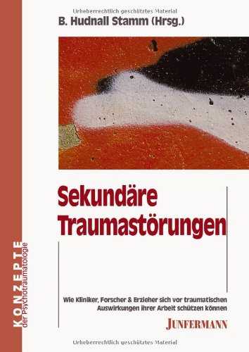 Sekundäre Traumastörungen: Wie Kliniker, Forscher & Erzieher sich vor traumatischen Auswirkungen ihrer Arbeit schützen können