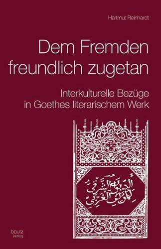 Dem Fremden freundlich zugetan: Interkulturelle Bezüge in Goethes literarischem Werk