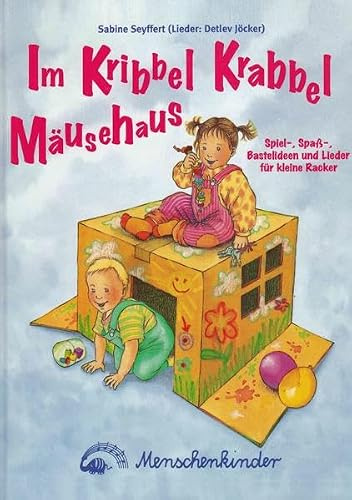 Im Kribbel Krabbel Mäusehaus: Spiel-, Spass-, Bastelideen und neue Lieder für kleine Racker