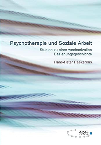Psychotherapie und Soziale Arbeit: Studien zu einer wechselvollen Beziehungsgeschichte