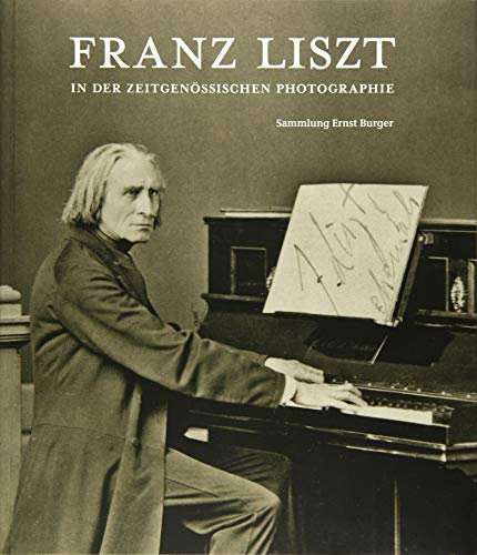 Franz Liszt in der zeitgenössischen Photographie: Sammlung Ernst Burger