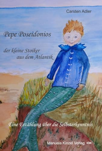 Pepe Poseidonios - der kleine Stoiker aus dem Atlantik: Eine Erzählung über die Selbsterkenntnis