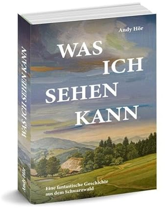 Was ich sehen kann: Eine fantastische Geschichte aus dem Schwarzwald