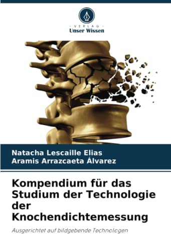 Kompendium für das Studium der Technologie der Knochendichtemessung: Ausgerichtet auf bildgebende Technologen