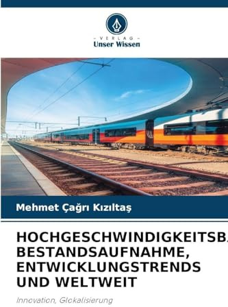 HOCHGESCHWINDIGKEITSBAHNEN: BESTANDSAUFNAHME, ENTWICKLUNGSTRENDS UND WELTWEIT: Innovation, Glokalisierung
