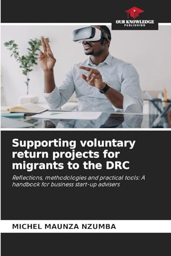 Supporting voluntary return projects for migrants to the DRC: Reflections, methodologies and practical tools: A handbook for business start-up advisers