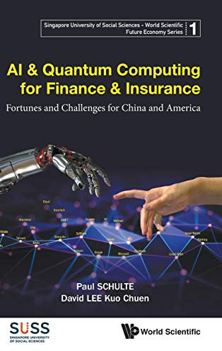 AI & Quantum Computing for Finance & Insurance: Fortunes and Challenges for China and America (Singapore University of Social Sciences - World Scientific Future Economy Series - Volume 1)