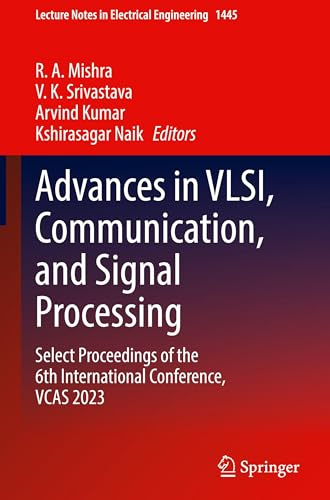 Advances in VLSI, Communication, and Signal Processing: Select Proceedings of the 6th International Conference, VCAS 2023 (Lecture Notes in Electrical Engineering, 1445)