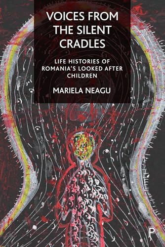 Voices from the Silent Cradles: Life Histories of Romania’s Looked-After Children