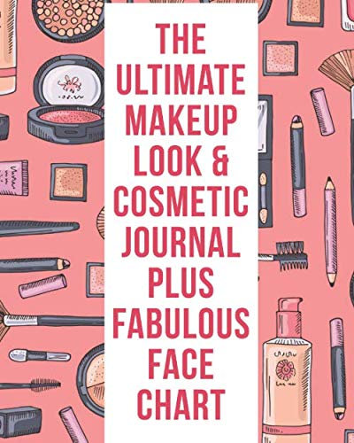 The Ultimate Makeup Look & Cosmetic Journal Plus Fabulous Face Chart: Perfect For Makeup Lovers & Artists 50 Awesome Blank Face Charts With Prompts Plenty Of Room For Notes On Each Look