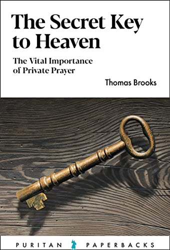 The Secret Key to Heaven: The Vital Importance of Private Prayer (Puritan Paperbacks)