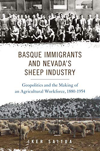 Basque Immigrants and Nevada's Sheep Industry: Geopolitics and the Making of an Agricultural Workforce, 1880-1954 (The Basque Series)