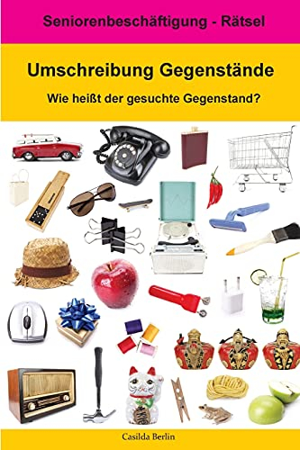 Umschreibung Gegenstände - Wie heißt der gesuchte Gegenstand?: Seniorenbeschäftigung Rätsel (Umschreibung Senioren, Band 1)