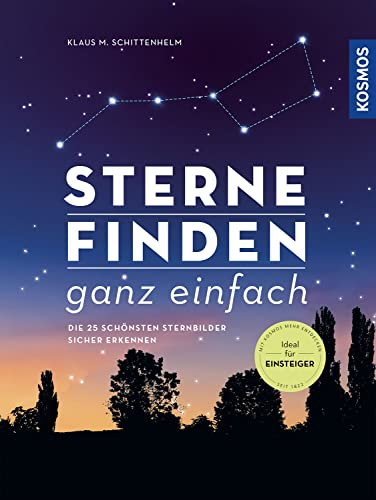 Sterne finden ganz einfach: Die 25 schönsten Sternbilder sicher erkennen -- Ideal für Einsteiger