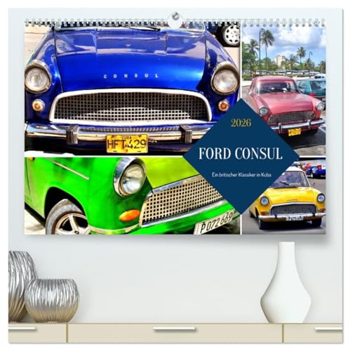 FORD CONSUL - Ein britischer Klassiker in Kuba (hochwertiger Premium Wandkalender 2026 DIN A2 quer), Kunstdruck in Hochglanz: Verschiedene Modelle des FORD CONSUL in Kuba (CALVENDO Mobilitaet)