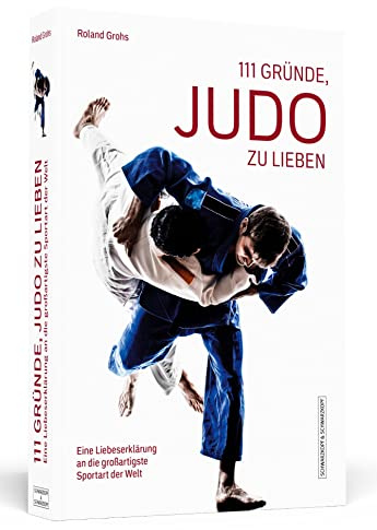 111 Gründe, Judo zu lieben: Eine Liebeserklärung an die großartigste Sportart der Welt
