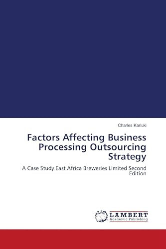 Factors Affecting Business Processing Outsourcing Strategy: A Case Study East Africa Breweries Limited Second Edition