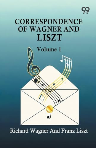 Correspondence Of Wagner And Liszt: Volume 1