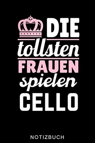 DIE TOLLSTEN FRAUEN SPIELEN CELLO NOTIZBUCH: A5 Notizbuch LINIERT Geschenkidee für Cellisten | Cello spielen | Cellobuch | Instrument | Geschenk für Anfänger Profis Kinder Erwachsene | Planer
