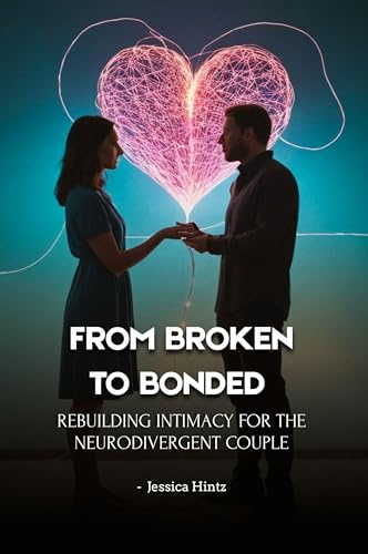 From Broken to Bonded: Rebuilding Intimacy for the Neurodivergent Couple