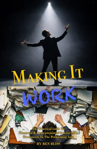 Making It Work: The Practical Guide to Financial and Entrepreneurial Literacy for Freelancers in the Performing Arts
