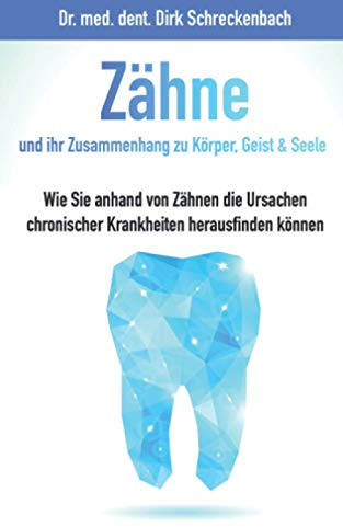 Zähne und ihr Zusammenhang zu Körper, Geist & Seele: Wie Sie anhand von Zähnen die Ursachen chronischer Krankheiten herausfinden können