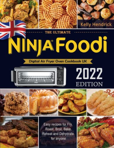 The Ultimate Ninja Foodi Digital Air Fryer Oven Cookbook 2022 UK: Easy recipes for Fry, Roast, Broil, Bake, Reheat and Dehydrate for anyone