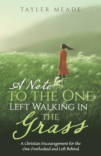A Note to the One Left Walking in the Grass: A Christian Encouragement for the One Overlooked and Left Behind