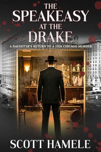 The Speakeasy at The Drake: A Daughter's Return to a 1926 Chicago Murder (Echoes in the Lobby: Historic Hotel Mysteries of America's Hidden Past, Band 11)