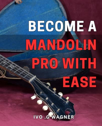 Become a Mandolin Pro with Ease: Master the Art of Mandolin Playing and Impress Any Audience with Simple Techniques